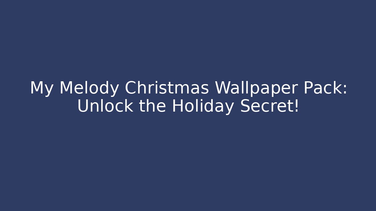 My Melody Christmas Wallpaper Pack: Unlock the Holiday Secret!