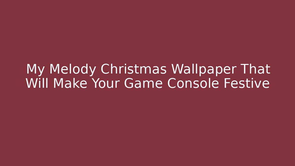 My Melody Christmas Wallpaper That Will Make Your Game Console Festive