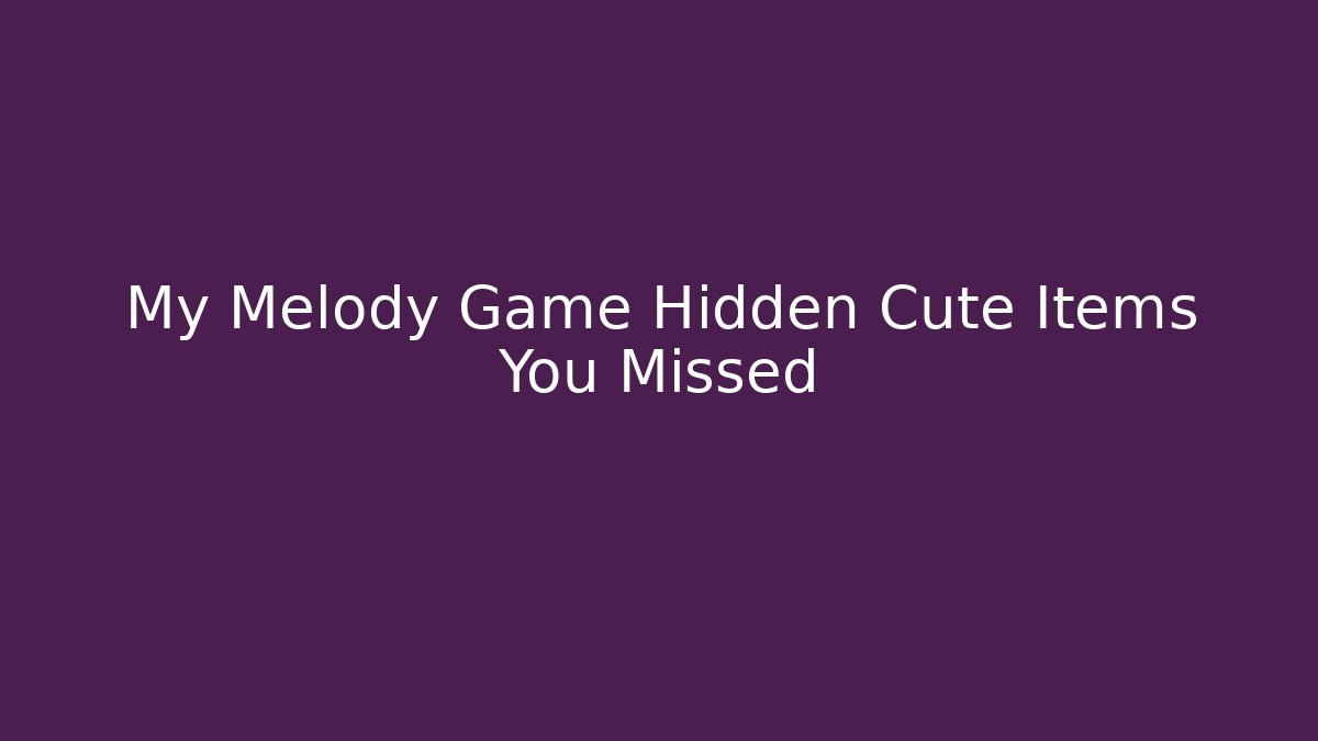 My Melody Game Hidden Cute Items You Missed