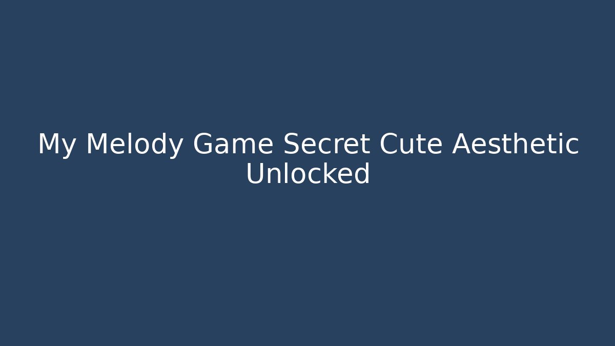 My Melody Game Secret Cute Aesthetic Unlocked