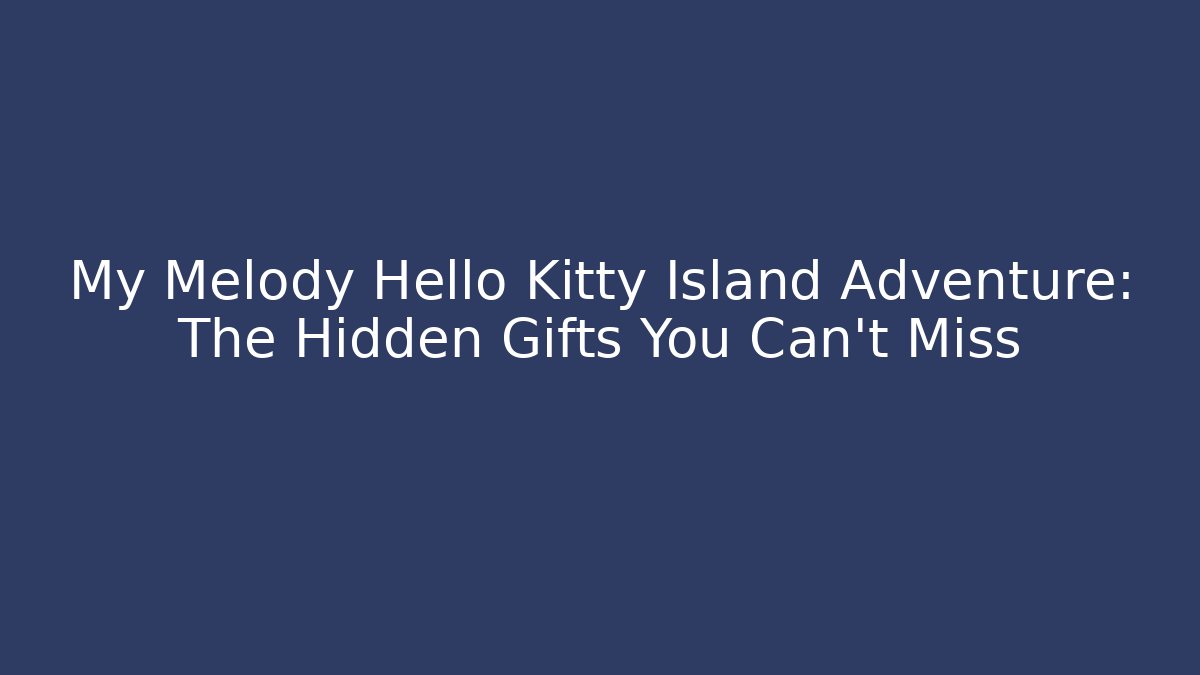 My Melody Hello Kitty Island Adventure: The Hidden Gifts You Can't Miss