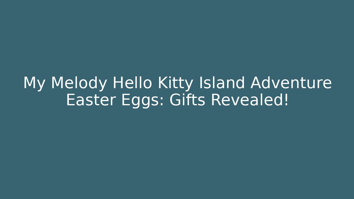 My Melody Hello Kitty Island Adventure Easter Eggs: Gifts Revealed!