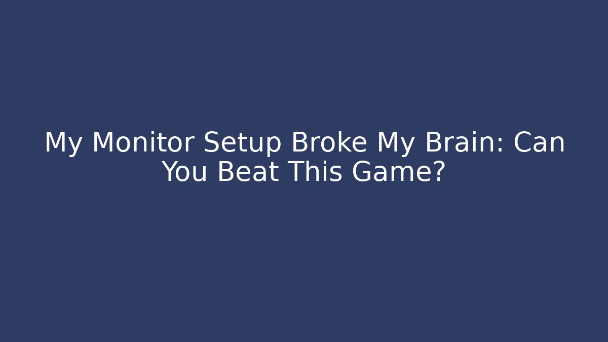 My Monitor Setup Broke My Brain: Can You Beat This Game?