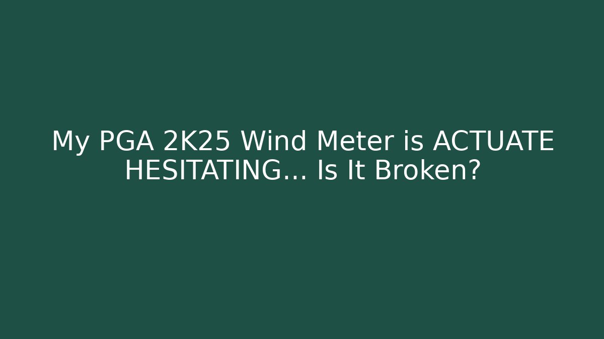 My PGA 2K25 Wind Meter is ACTUATE HESITATING... Is It Broken?
