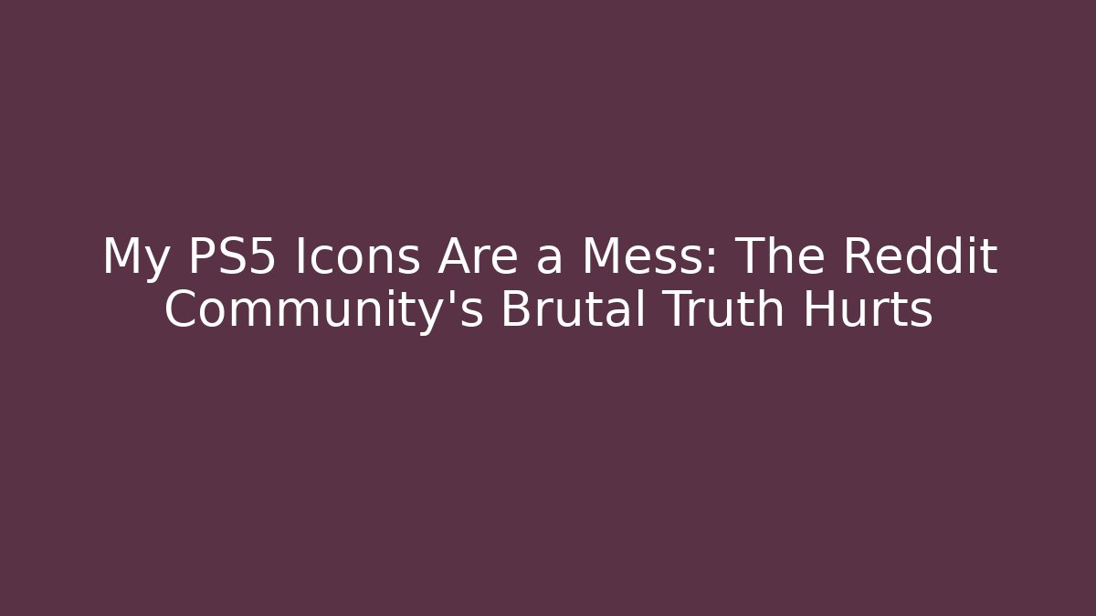 My PS5 Icons Are a Mess: The Reddit Community's Brutal Truth Hurts