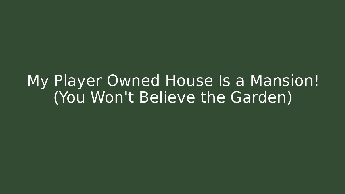 My Player Owned House Is a Mansion! (You Won't Believe the Garden)