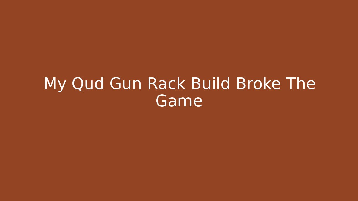 My Qud Gun Rack Build Broke The Game