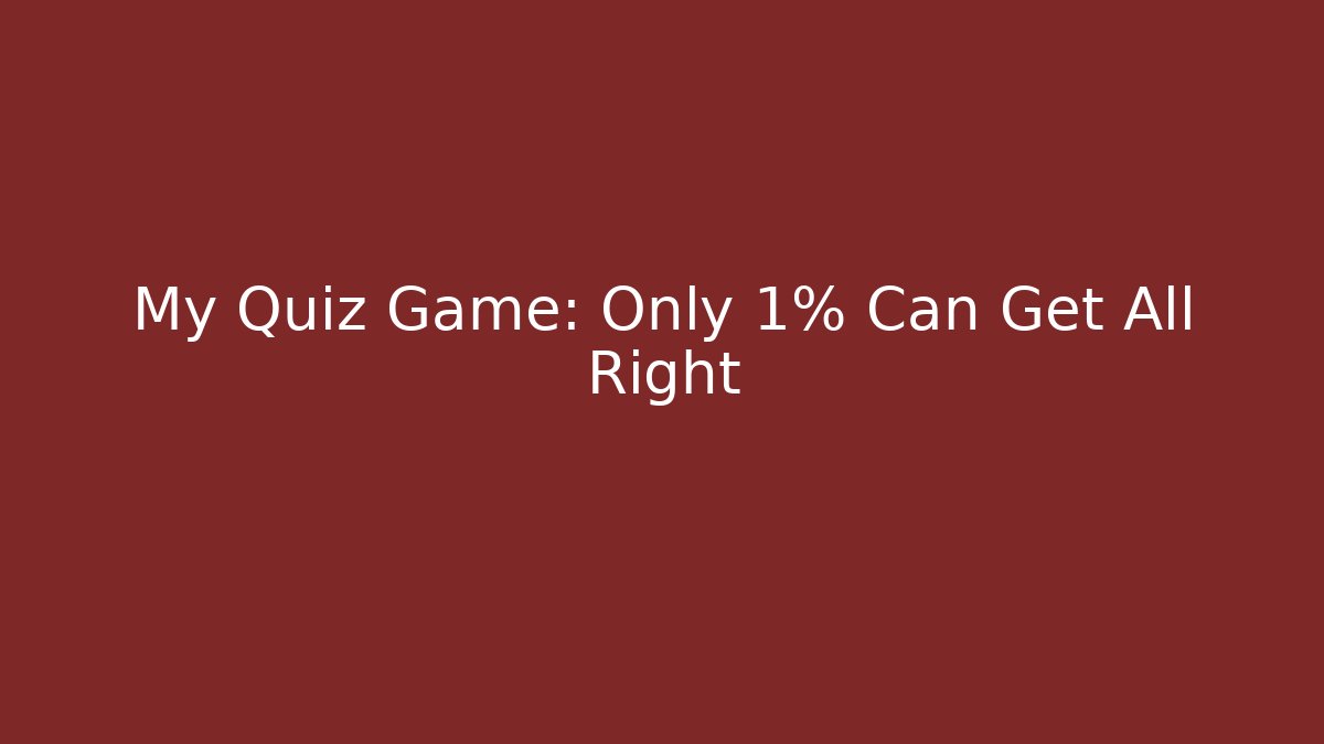 My Quiz Game: Only 1% Can Get All Right