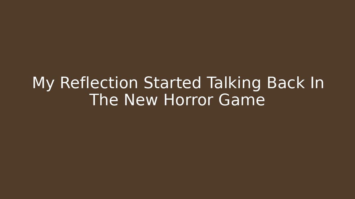My Reflection Started Talking Back In The New Horror Game - Create More Assets