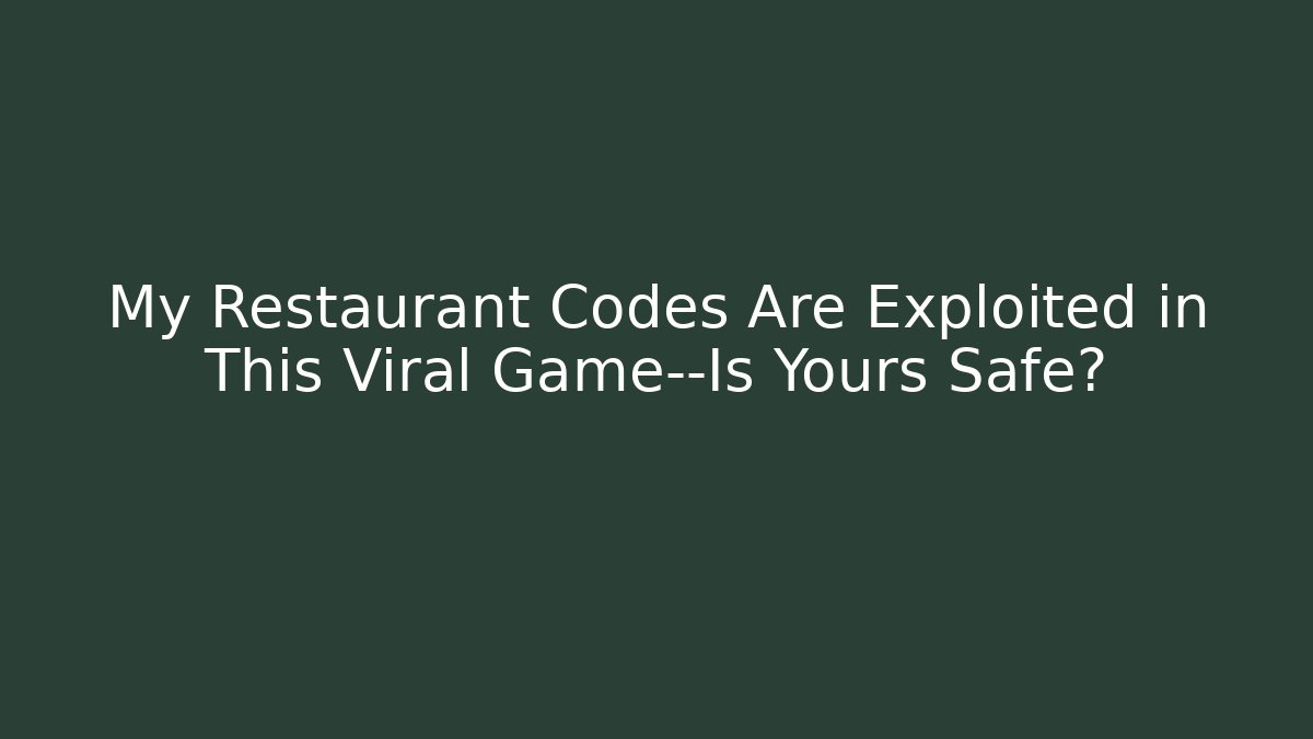 My Restaurant Codes Are Exploited in This Viral Game—Is Yours Safe?