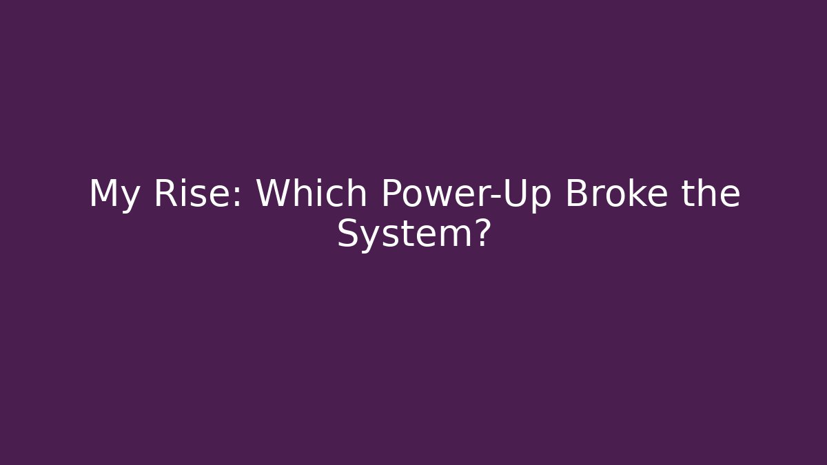 My Rise: Which Power-Up Broke the System?