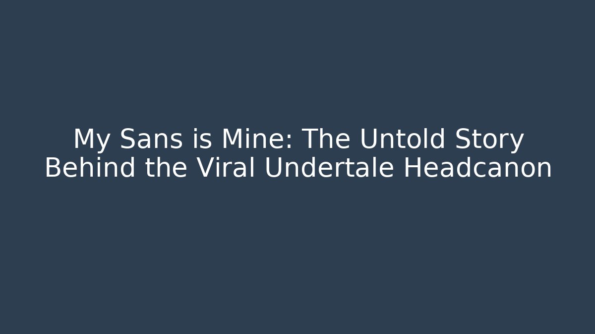 My Sans is Mine: The Untold Story Behind the Viral Undertale Headcanon