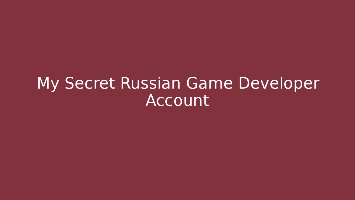 My Secret Russian Game Developer Account