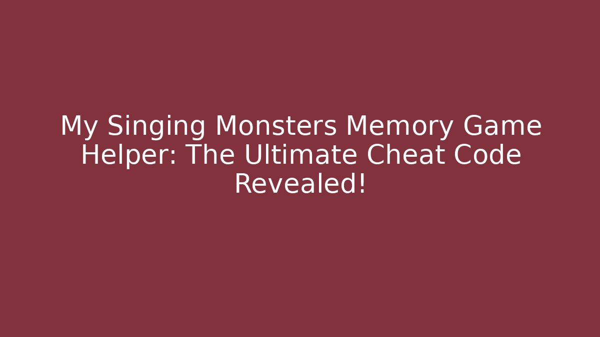My Singing Monsters Memory Game Helper: The Ultimate Cheat Code Revealed! - Create More Assets