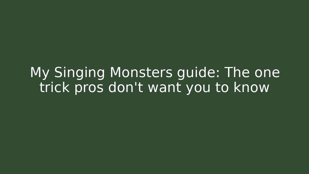 My Singing Monsters guide: The one trick pros don't want you to know