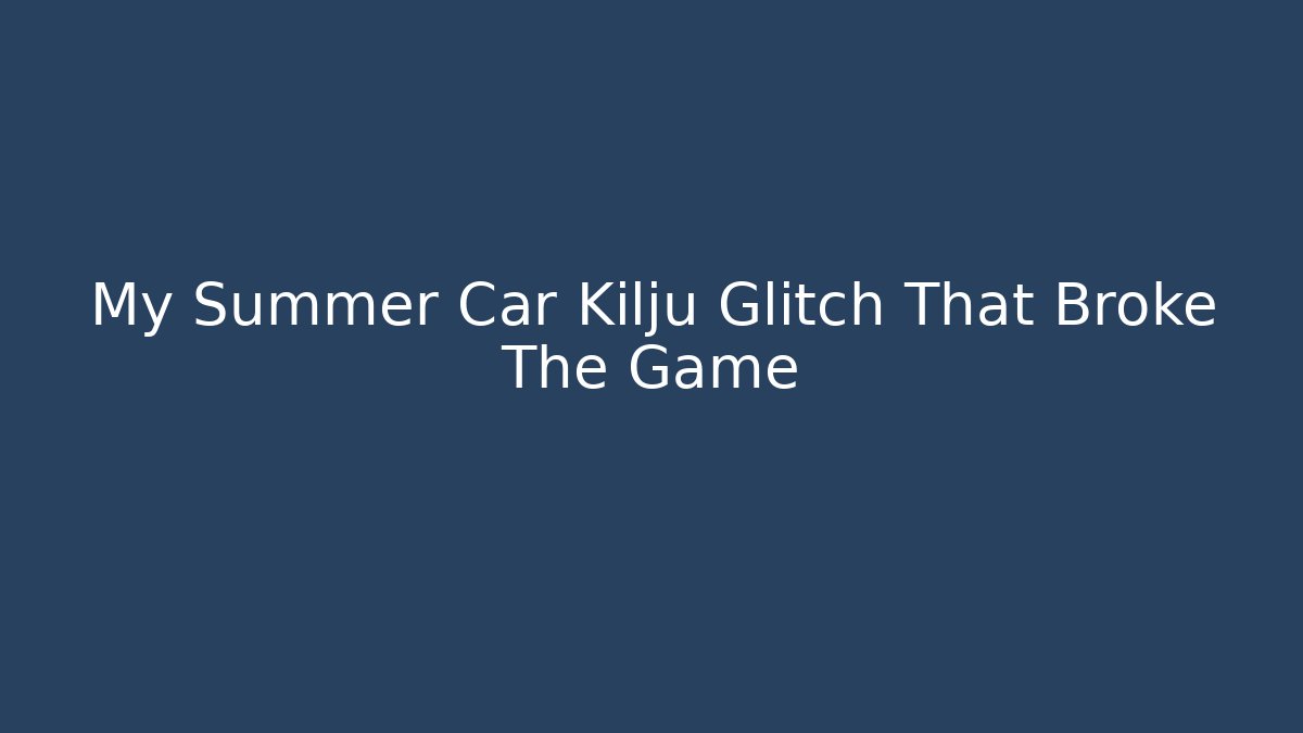 My Summer Car Kilju Glitch That Broke The Game