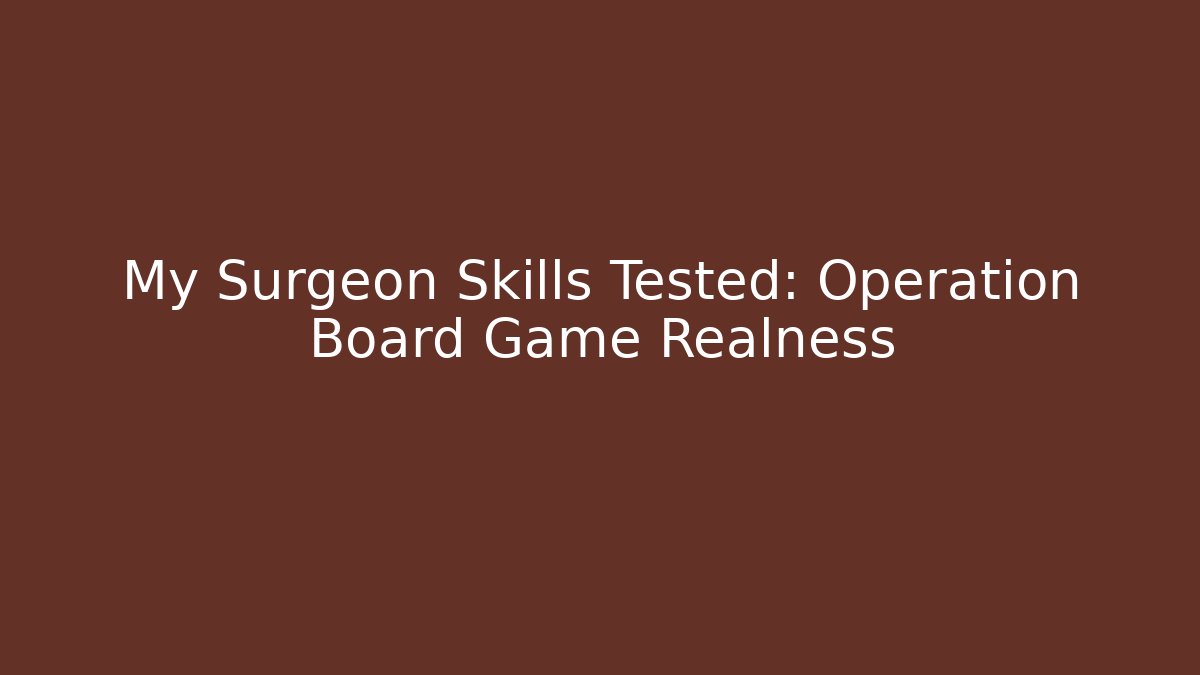 My Surgeon Skills Tested: Operation Board Game Realness
