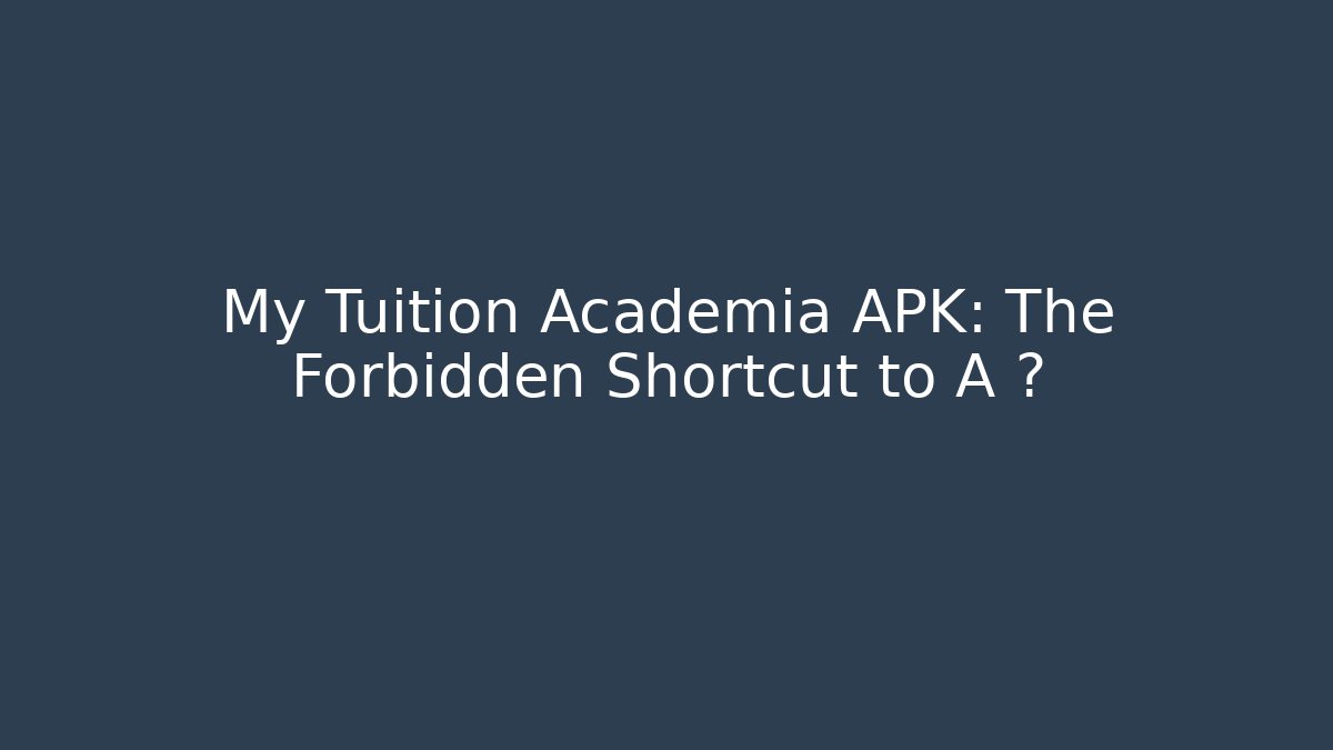 My Tuition Academia APK: The Forbidden Shortcut to A+?