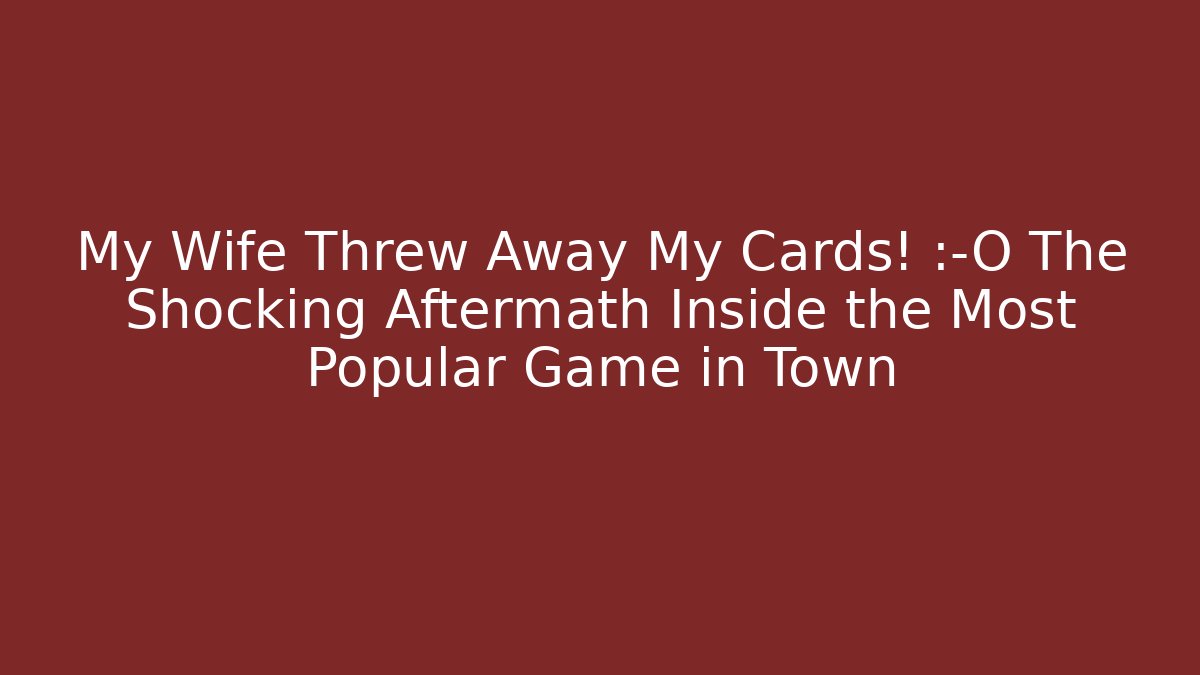 My Wife Threw Away My Cards! 😱 The Shocking Aftermath Inside the Most Popular Game in Town