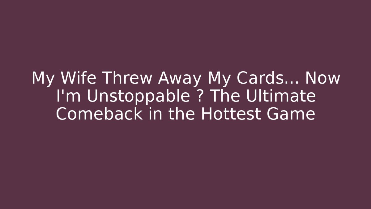 My Wife Threw Away My Cards… Now I’m Unstoppable 🃏 The Ultimate Comeback in the Hottest Game