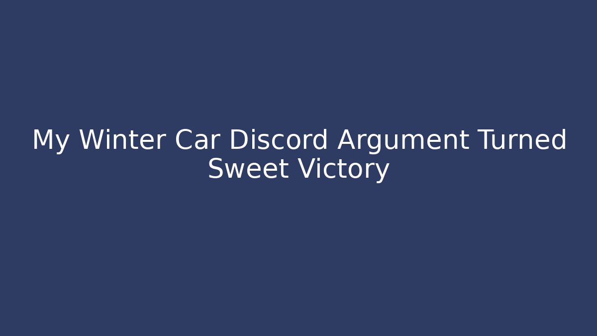 My Winter Car Discord Argument Turned Sweet Victory