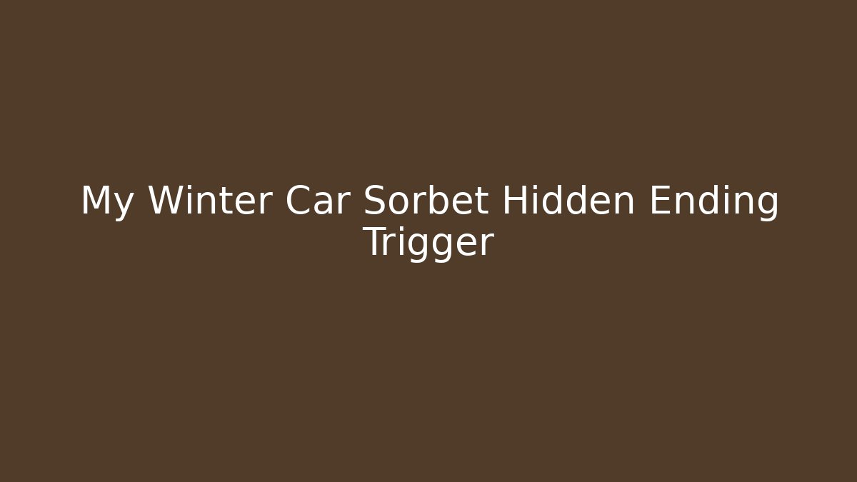 My Winter Car Sorbet Hidden Ending Trigger - Create More Assets