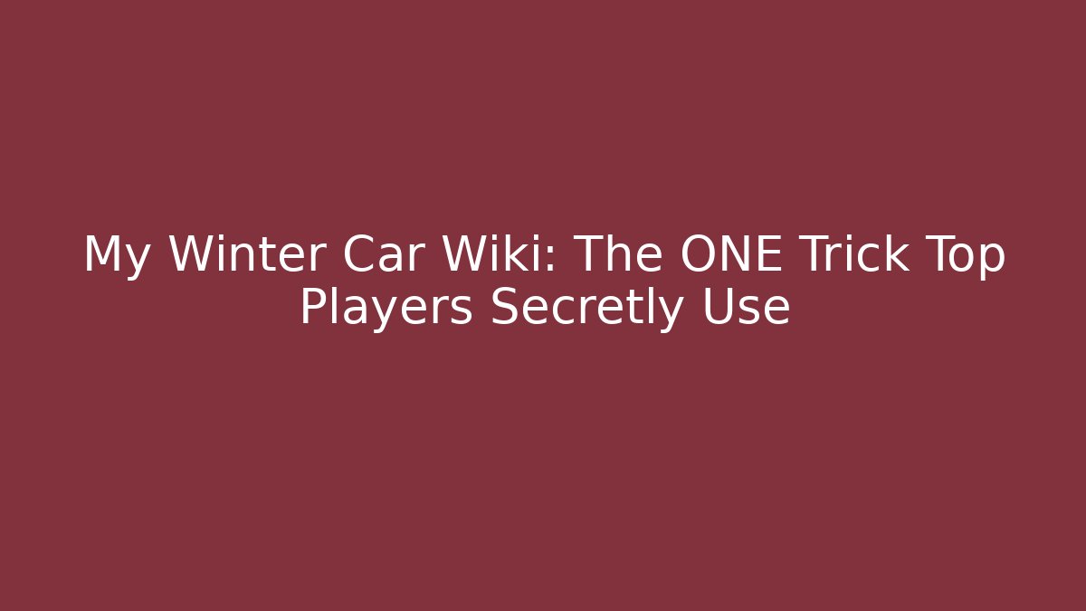 My Winter Car Wiki: The ONE Trick Top Players Secretly Use