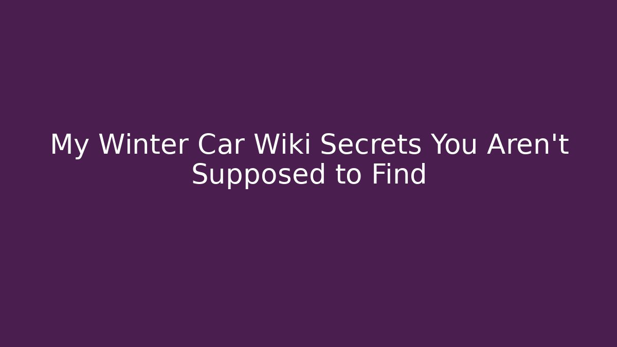 My Winter Car Wiki Secrets You Aren't Supposed to Find