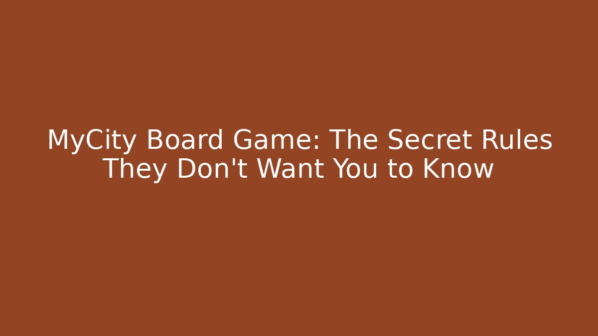 MyCity Board Game: The Secret Rules They Don’t Want You to Know