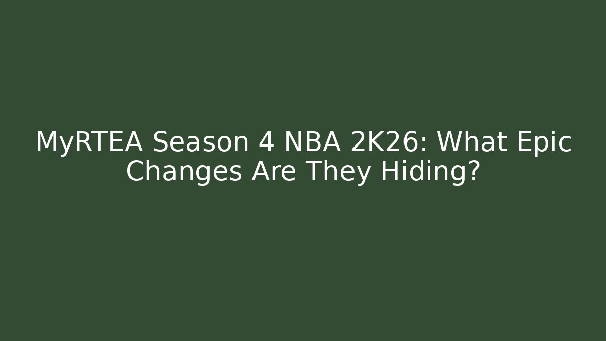 MyRTEA Season 4 NBA 2K26: What Epic Changes Are They Hiding?