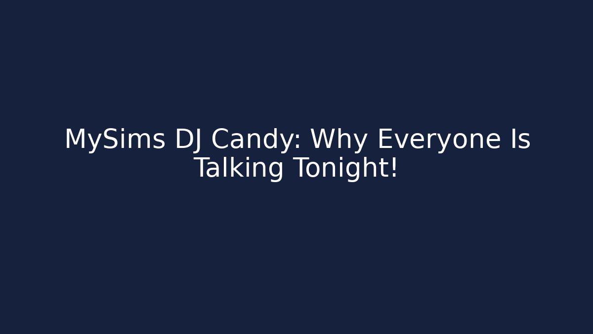 MySims DJ Candy: Why Everyone Is Talking Tonight!