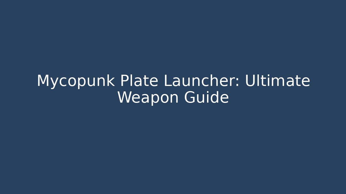 Mycopunk Plate Launcher: Ultimate Weapon Guide