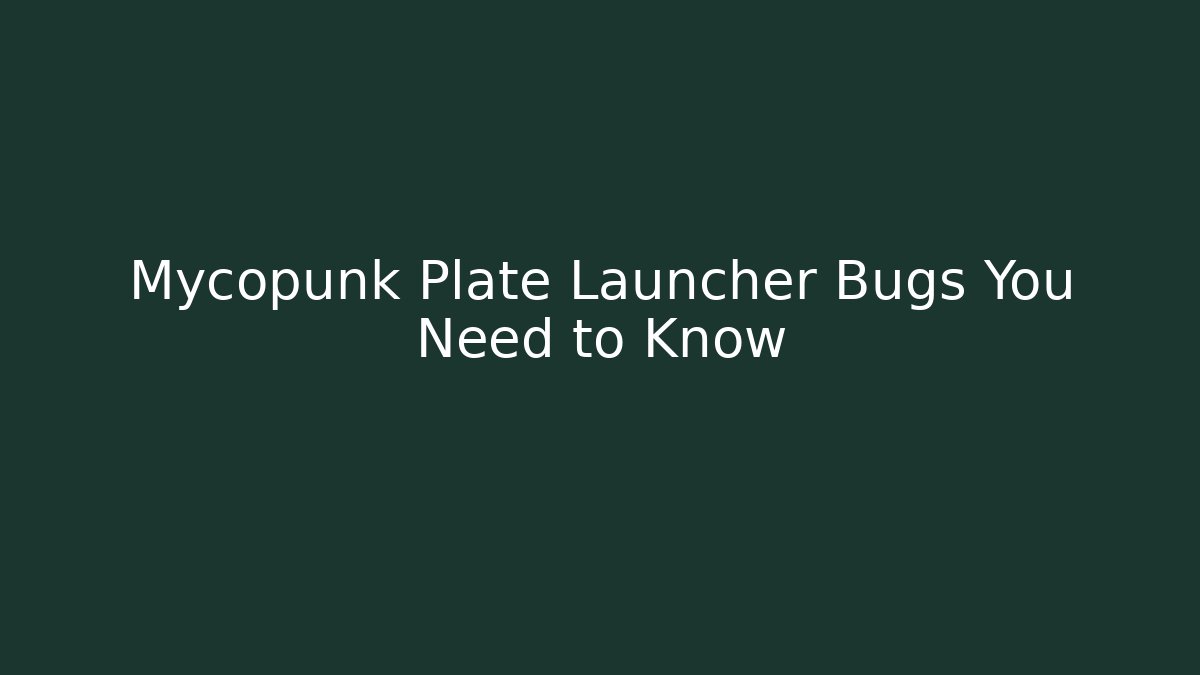 Mycopunk Plate Launcher Bugs You Need to Know