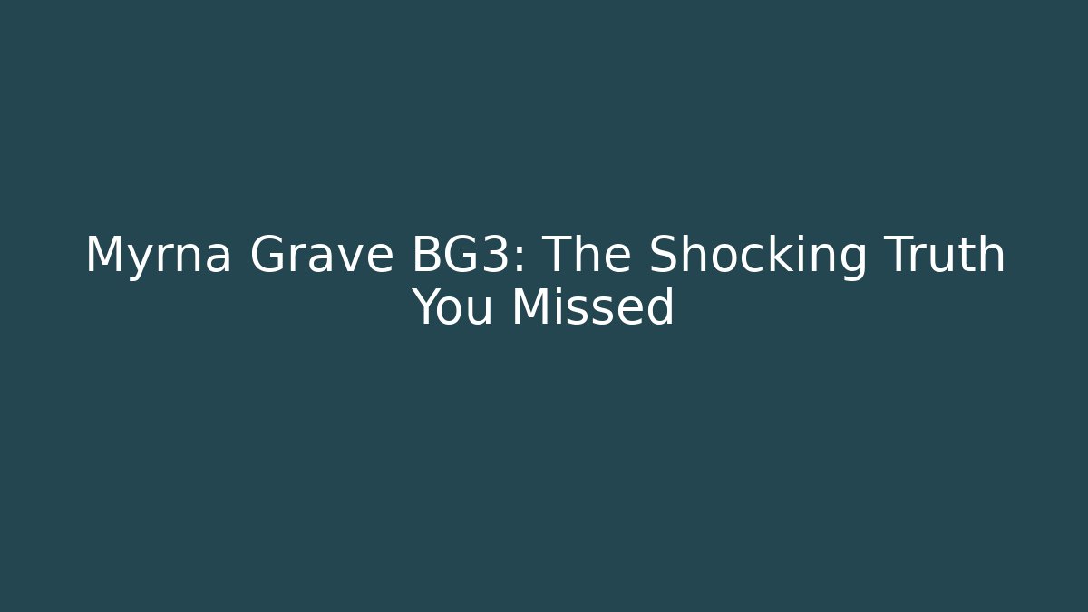 Myrna Grave BG3: The Shocking Truth You Missed