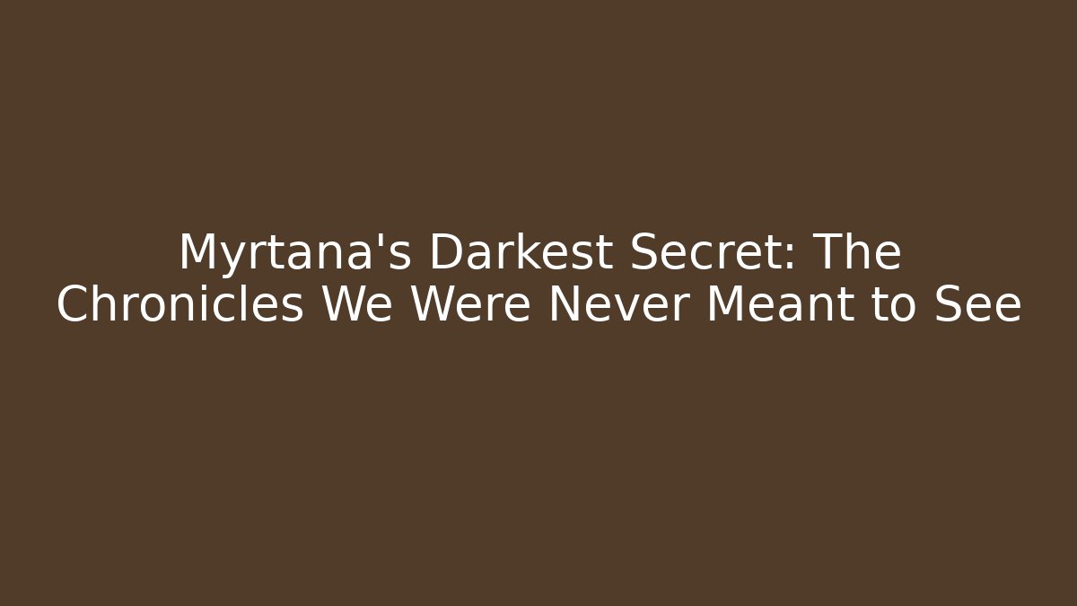 Myrtana's Darkest Secret: The Chronicles We Were Never Meant to See