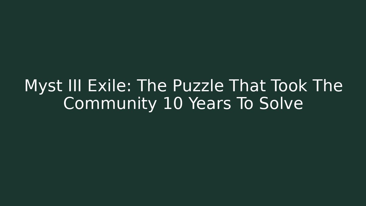 Myst III Exile: The Puzzle That Took The Community 10 Years To Solve