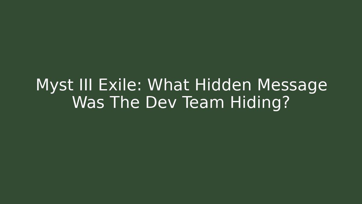 Myst III Exile: What Hidden Message Was The Dev Team Hiding?
