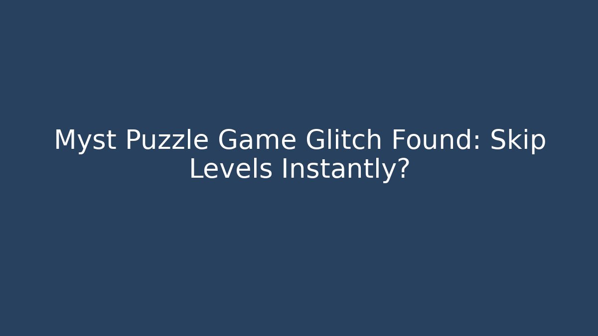 Myst Puzzle Game Glitch Found: Skip Levels Instantly? - Create More Assets