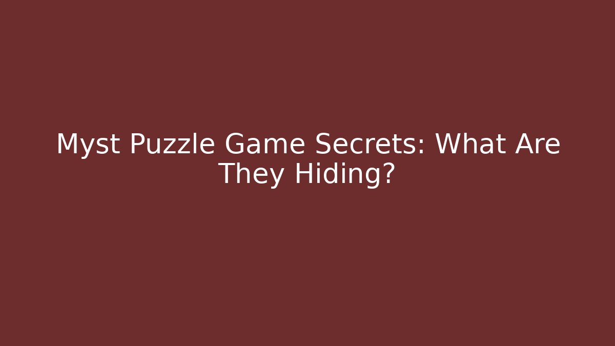 Myst Puzzle Game Secrets: What Are They Hiding?