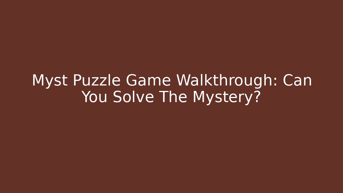 Myst Puzzle Game Walkthrough: Can You Solve The Mystery?