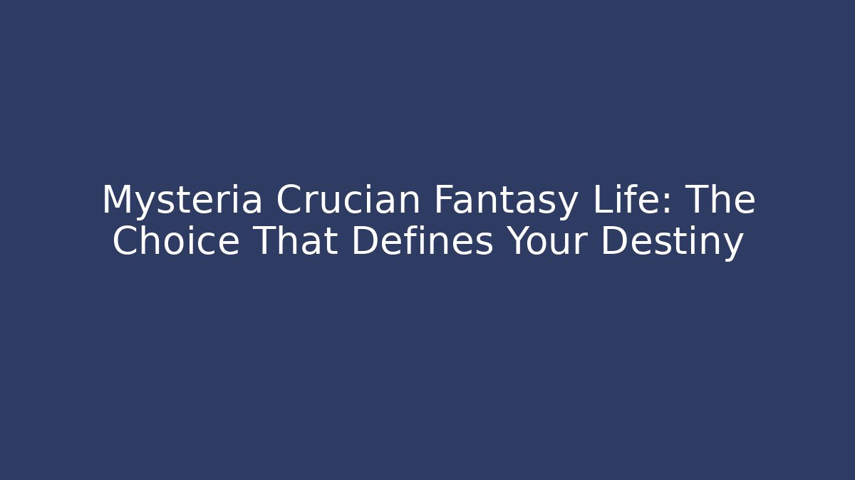 Mysteria Crucian Fantasy Life: The Choice That Defines Your Destiny