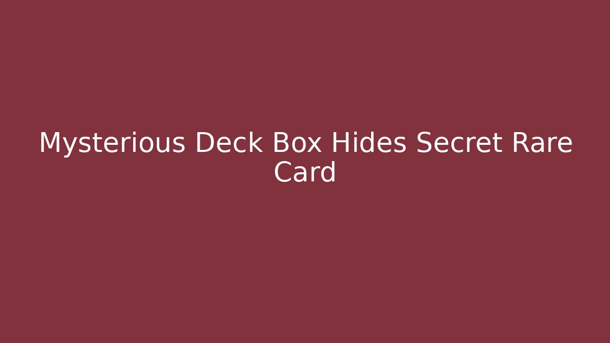 Mysterious Deck Box Hides Secret Rare Card