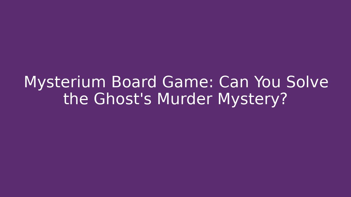 Mysterium Board Game: Can You Solve the Ghost’s Murder Mystery?
