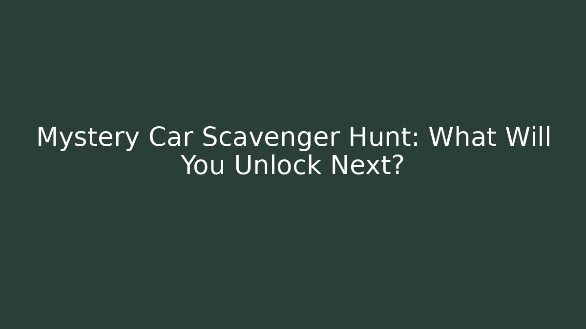 Mystery Car Scavenger Hunt: What Will You Unlock Next?