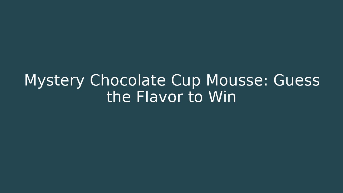Mystery Chocolate Cup Mousse: Guess the Flavor to Win