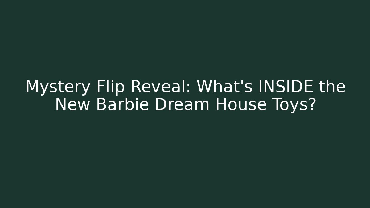Mystery Flip Reveal: What's INSIDE the New Barbie Dream House Toys?