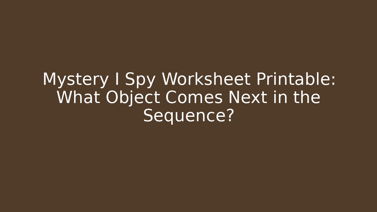 Mystery I Spy Worksheet Printable: What Object Comes Next in the Sequence?
