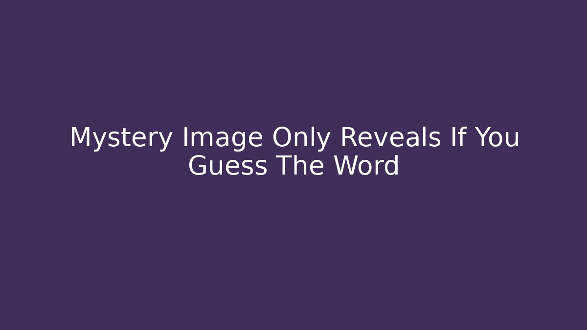 Mystery Image Only Reveals If You Guess The Word