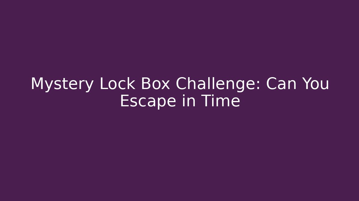 Mystery Lock Box Challenge: Can You Escape in Time