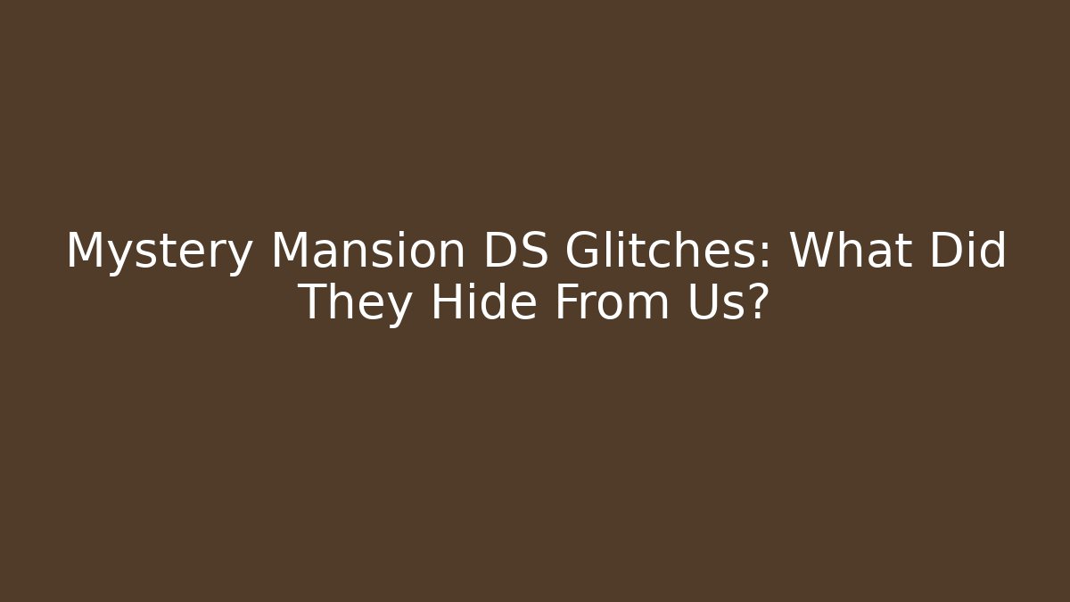 Mystery Mansion DS Glitches: What Did They Hide From Us?